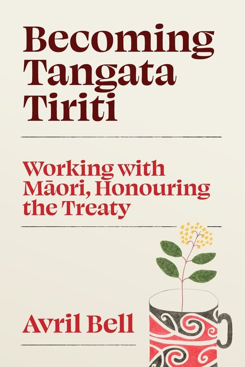 Becoming Tangata Tiriti (Working with Maori, Honouring the Treaty) by Avril Bell, 9781776711345