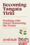 Becoming Tangata Tiriti (Working with Maori, Honouring the Treaty) by Avril Bell, 9781776711345
