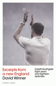 Excerpts from a New England (Gareth Southgate, Eight Years and Eighteen Episodes) by David Winner, 9781836800163
