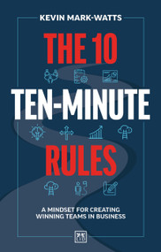 The 10 Ten-Minute Rules (A mindset for creating winning teams in business) by Kevin Mark-Watts, Kevin Mark-Watts, 9781917391757
