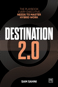 Destination 2.0 (The Playbook Every Executive Needs to Master Hybrid Work) by Sam Sahni, 9781917391832