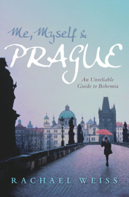 Me, Myself & Prague (An Unreliable Guide to Bohemia) by Rachael Weiss, 9781741148206