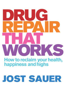 Drug Repair That Works (How to Reclaim Your Health, Happiness and Highs) by Jost Sauer, 9781741751789