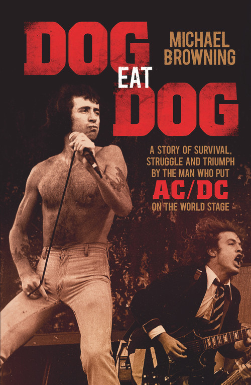 Dog Eat Dog (A Story of Survival, Struggle and Triumph by the Man Who Put AC/DC on the World Stage) - 9781760291204 by Michael Browning, 9781760291204