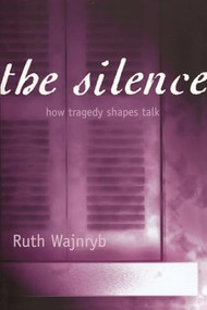 The Silence (How Tragedy Shapes Talk) by Ruth Wajnryb, 9781865085128
