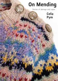 On Mending (Stories of damage and repair) by Celia Pym, 9781912480586