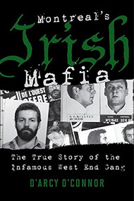 Montreal's Irish Mafia (The True Story of the Infamous West End Gang) by D'Arcy O'Connor, 9781443427814