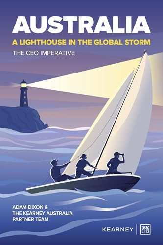 Australia - A Lighthouse in the Global Storm (The Australian business leadership imperative) by Adam Dixon, Kearney Australia Partner Team, Adam Dixon, A. T. Kearney Australis Pty Ltd, 9781917391696