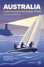 Australia - A Lighthouse in the Global Storm (The Australian business leadership imperative) by Adam Dixon, Kearney Australia Partner Team, Adam Dixon, A. T. Kearney Australis Pty Ltd, 9781917391696