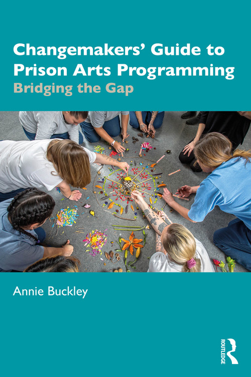 Changemakers' Guide to Prison Arts Programming (Bridging the Gap) by Annie Buckley, 9781041032847