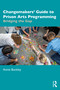 Changemakers' Guide to Prison Arts Programming (Bridging the Gap) by Annie Buckley, 9781041032847