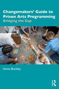 Changemakers' Guide to Prison Arts Programming (Bridging the Gap) by Annie Buckley, 9781041032847