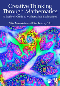 Creative Thinking Through Mathematics (A Student's Guide to Mathematical Explorations) by Mika Munakata, Eliza Leszczynski, 9781032890791