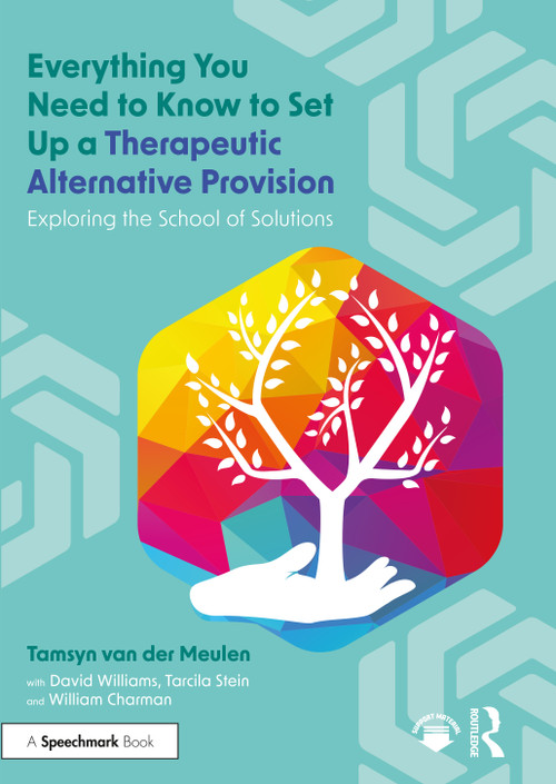 Everything You Need to Know to Set Up a Therapeutic Alternative Provision (Exploring the School of Solutions) by Tamsyn van der Meulen, Tarcila Stein, David Williams, William Charman, 9781032971193