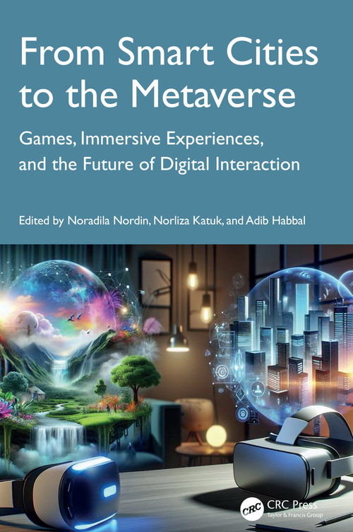 From Smart Cities to the Metaverse (Games, Immersive Experiences, and the Future of Digital Interaction) by Noradila Nordin, Norliza Katuk, Adib Habbal, 9781041119654