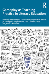 Gameplay as Teaching Practice in Literacy Education by Vaughn W. M. Watson, Jin Kyeong Jung, Jungmin Kwon, Lucía Cárdenas Curiel, Joanne E. Marciano, 9781041116806