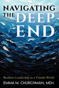 Navigating the Deep End (Resilient Leadership in a Volatile World) by Emma Churchman, 9781966346968