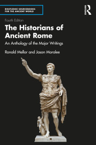 The Historians of Ancient Rome (An Anthology of the Major Writings) by Ronald Mellor, Jason Moralee, 9780815393672