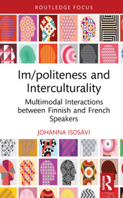 Im/politeness and Interculturality (Multimodal Interactions between Finnish and French Speakers) by Johanna Isosävi, 9781041081531