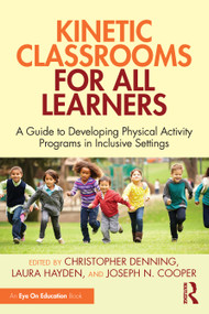 Kinetic Classrooms for All Learners (A Guide to Developing Physical Activity Programs in Inclusive Settings) by Christopher Denning, Laura Hayden, Joseph N. Cooper, 9781032976976