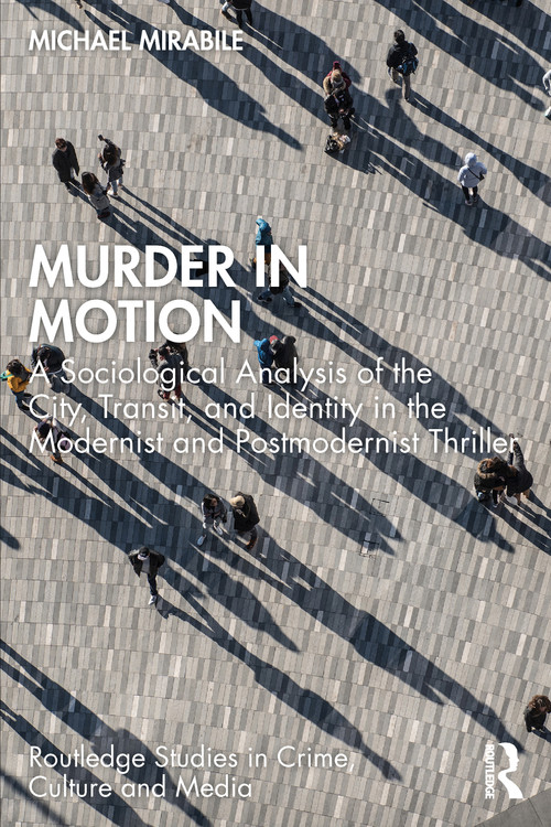 Murder in Motion (A Sociological Analysis of the City, Transit, and Identity in the Modernist and Postmodernist Thriller) by Michael Mirabile, 9781032789293