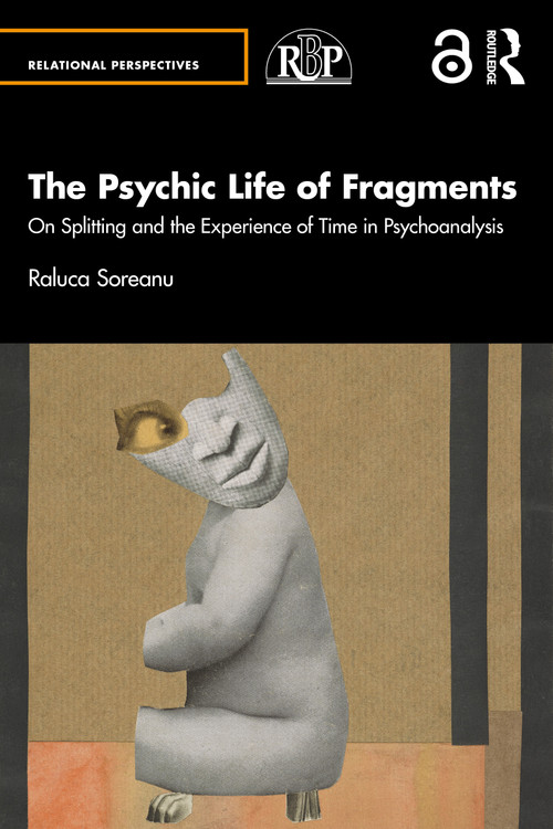 The Psychic Life of Fragments (On Splitting and the Experience of Time in Psychoanalysis) by Raluca Soreanu, 9781032715896