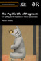 The Psychic Life of Fragments (On Splitting and the Experience of Time in Psychoanalysis) by Raluca Soreanu, 9781032715896