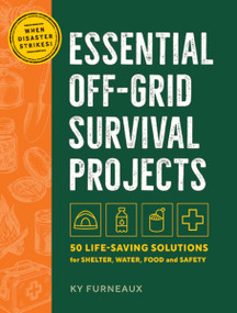Essential Off-Grid Survival Projects (50 Life-saving Solutions for Shelter, Water, Food, and Safety) by Ky Furneaux, 9781400355488