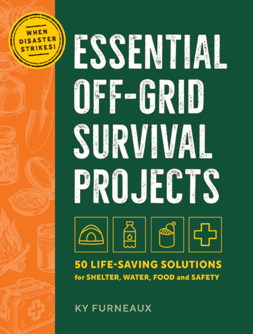 Essential Off-Grid Survival Projects (50 Life-saving Solutions for Shelter, Water, Food, and Safety) by Ky Furneaux, 9781400355488