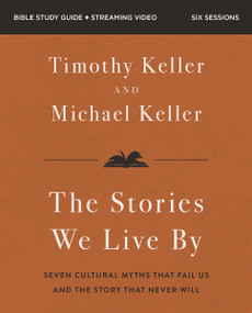 The Stories We Live By Bible Study Guide plus Streaming Video (Seven Cultural Myths That Fail Us and the Story That Never Will) by Michael Keller, Timothy Keller, 9780310180241