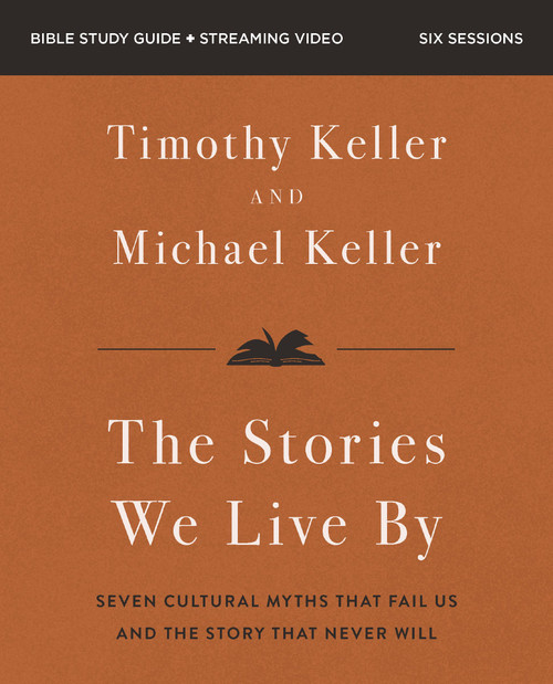 The Stories We Live By Bible Study Guide plus Streaming Video (Seven Cultural Myths That Fail Us and the Story That Never Will) by Michael Keller, Timothy Keller, 9780310180241