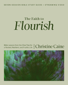 The Faith to Flourish Bible Study Guide plus Streaming Video (Bible Lessons from the Olive Tree for a Rooted, Resilient, and Fruitful Life) by Christine Caine, 9780310184416
