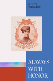 Always with Honor (The Memoirs of General Wrangel) by Pyotr Wrangel, Sophie Goulston, 9781959403227