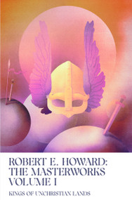 Kings of Unchristian Lands (Volume I of the Robert E. Howard Masterworks) - 9781959403319 by Robert E. Howard, 9781959403319