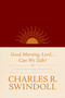 Good Morning, Lord . . . Can We Talk? (A Year of Scriptural Meditations) by Charles R. Swindoll, 9781414380681