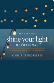 The One Year Shine Your Light Devotional (365 Inspirations on Living Out God's Love and Your Calling) by Chris Tiegreen, 9781496430069