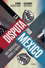 La disputa por México / The Dispute for Mexico (Spanish Edition) by Álvaro Delgado Gómez, Alejandro Páez Varela, 9786073866613