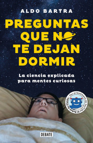 Preguntas que no te dejan dormir. La ciencia explicada para mentes curiosas / Questions That Keep You Awake (Spanish Edition) by Aldo Bartra, 9786073867412