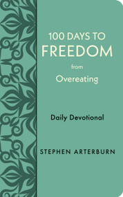 100 Days to Freedom from Overeating (Daily Devotional) by Stephen Arterburn, 9781649380012