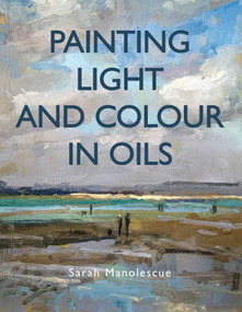 Painting Light and Colour with Oils by Sarah Manolescue, 9780719842771