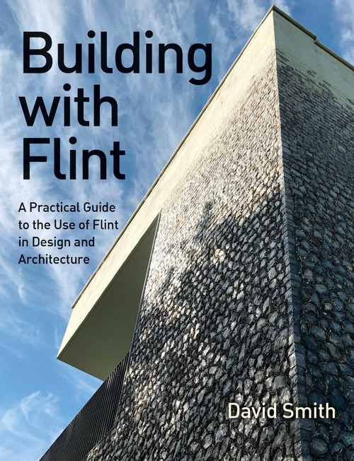 Building With Flint (A Practical Guide to the Use of Flint in Design and Architecture) by David Smith, 9780719843228