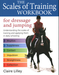 Scales of Training Workbook for Dressage and Jumping (Understanding the Scales of Training and Applying Tthem in Daily Schooling) by Claire Lilley, 9780851319704