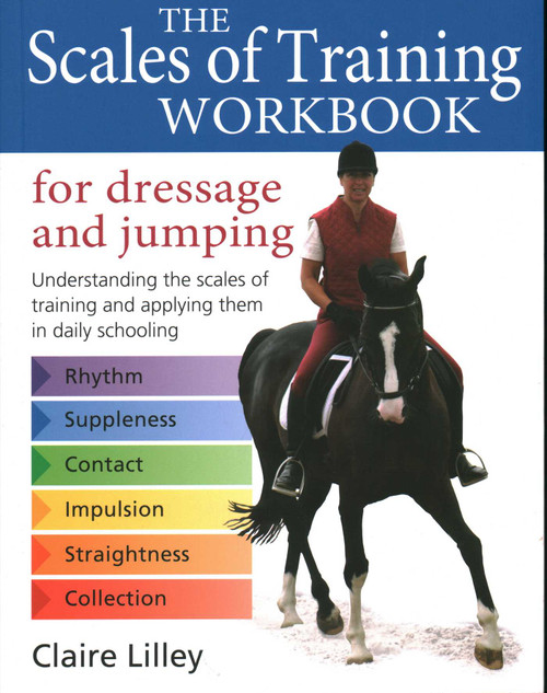 Scales of Training Workbook for Dressage and Jumping (Understanding the Scales of Training and Applying Tthem in Daily Schooling) by Claire Lilley, 9780851319704