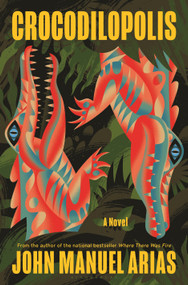 Crocodilopolis (A Novel) by John Manuel Arias, 9781639738434