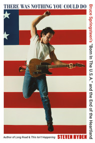 There Was Nothing You Could Do (Bruce Springsteen's “Born In The U.S.A.” and the End of the Heartland) - 9780306832079 by Steven Hyden, 9780306832079