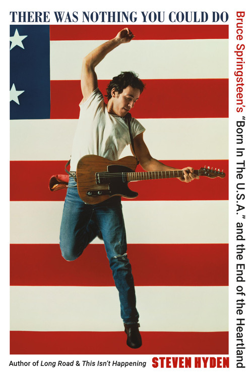 There Was Nothing You Could Do (Bruce Springsteen's “Born In The U.S.A.” and the End of the Heartland) - 9780306832079 by Steven Hyden, 9780306832079