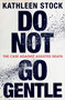 Do Not Go Gentle (The Case Against Assisted Death) by Kathleen Stock, 9780349136646