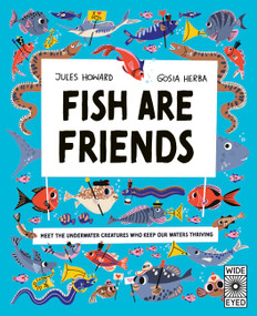Fish Are Friends (Meet the underwater creatures who keep our planet thriving) by Jules Howard, Gosia Herba, 9780711296930