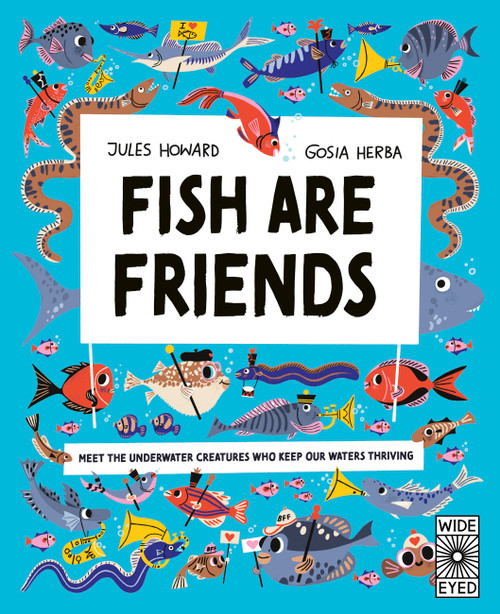 Fish Are Friends (Meet the underwater creatures who keep our planet thriving) by Jules Howard, Gosia Herba, 9780711296930