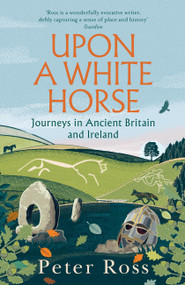 Upon a White Horse (Journeys in Ancient Britain and Ireland) - 9781035414079 by Peter Ross, 9781035414079
